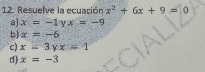 Resuelve la ecuación x^2+6x+9=0
a) x=-1 y x=-9
b) x=-6
c) x=3 y x=1
d) x=-3