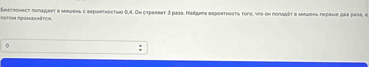 Биатлонист поладает в мишень с вероятностыо 0, 4. Он стреляет 3 раза. Найдиτе вероятность τого, чτо он поладеτ в мишень лервые два раза, а 
πоτом промахнēτся。