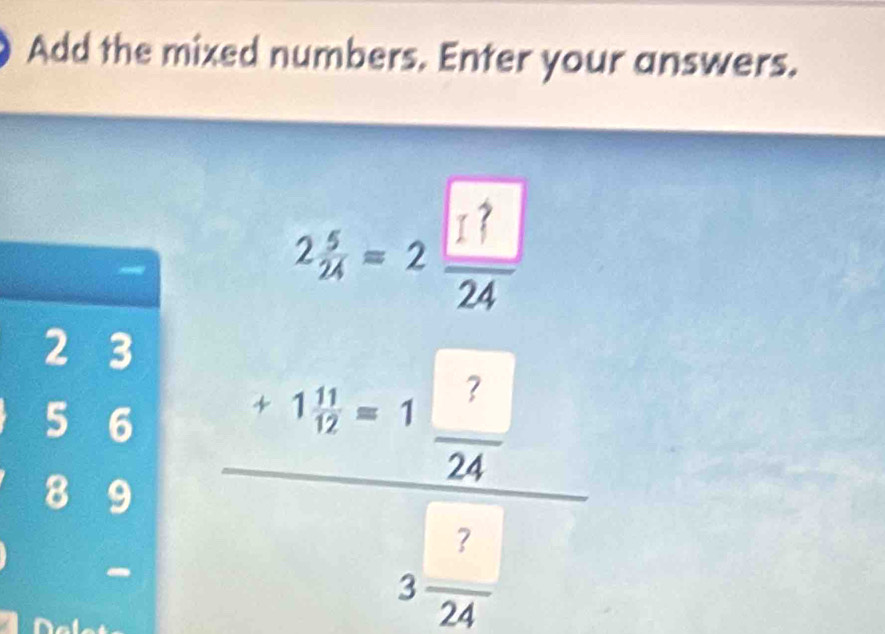 Add the mixed numbers. Enter your answers.
2-2÷
2 3  · 11!· 1!· 1!/24 
5 6
8 9