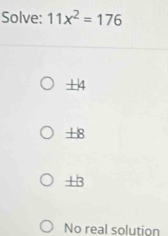 Solve: 11x^2=176
± 4
+ 8
+ S
No real solution