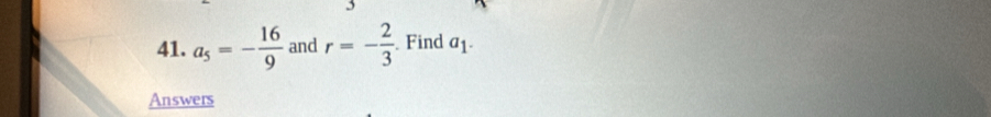 a_5=- 16/9  and r=- 2/3 . Find a_1. 
Answers