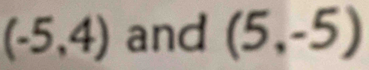 (-5,4) and (5,-5)