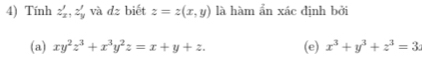 Tính z_x, 2'z_y' và dz biết z=z(x,y) là hàm ẩn xác định bởi
(a) xy^2z^3+x^3y^2z=x+y+z. (e) x^3+y^3+z^3=3