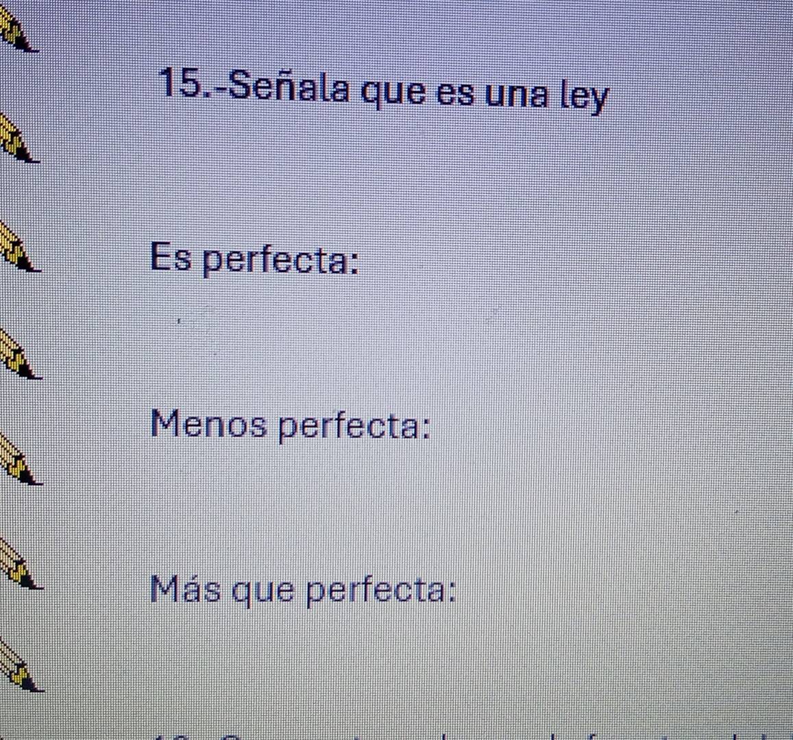 15.-Señala que es una ley
Es perfecta:
Menos perfecta:
Más que perfecta: