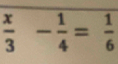  x/3 - 1/4 = 1/6 