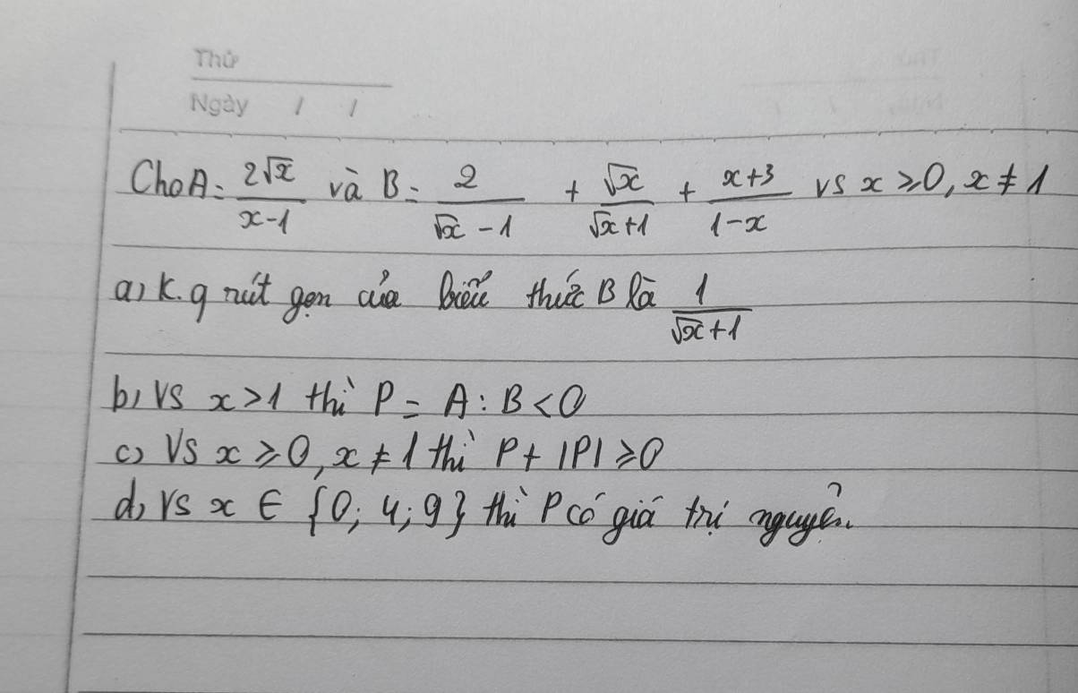 ChOA= 2sqrt(x)/x-1  và vs x≥slant 0, x!= 1
B= 2/sqrt(x)-1 + sqrt(x)/sqrt(x)+1 + (x+3)/1-x 
a) k. g nut gon cie bú thā BRā  1/sqrt(x)+1 
bi vs x>1 thi P=A:B<0</tex> 
c) VS x≥slant 0, x!= 1 thi P+|P|≥slant 0
do rs x∈  0,4,9 thi Pcǒ giá thi agugé.