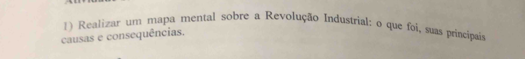 Realizar um mapa mental sobre a Revolução Industrial: o que foi, suas principais 
causas e consequências.