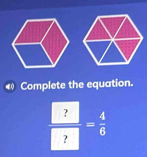 Complete the equation.
frac  ? ?= 4/6 