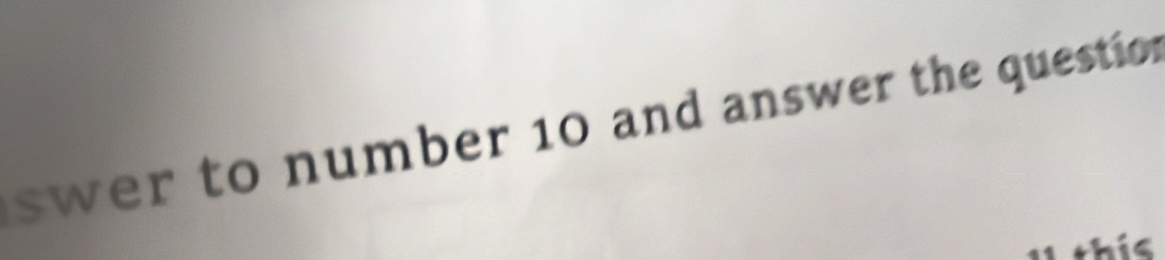 swer to number 10 and answer the questio n 
1 thís