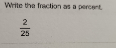 Write the fraction as a percent.
 2/25 