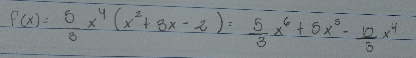 f(x)= 5/3 x^4(x^2+3x-2)= 5/3 x^6+5x^5- 10/3 x^4