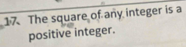 The square of any integer is a 
positive integer.