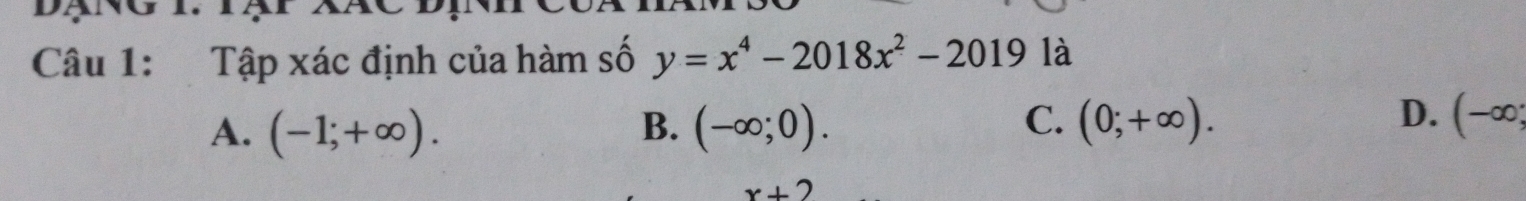 Tập xác định của hàm số y=x^4-2018x^2-2019 là
C.
A. (-1;+∈fty ). B. (-∈fty ;0). (0;+∈fty ).
D. (-∈fty;
x+2