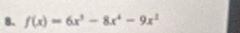 f(x)=6x^5-8x^4-9x^3