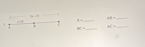 3x-31
AB= _
x+6
X= _ 
7.
A B C
_ BC=
AC= _