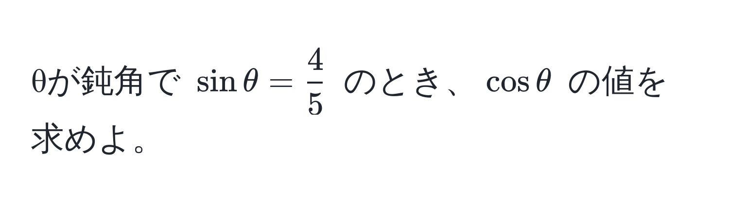 θが鈍角で $sin θ =  4/5 $ のとき、$cos θ$ の値を求めよ。