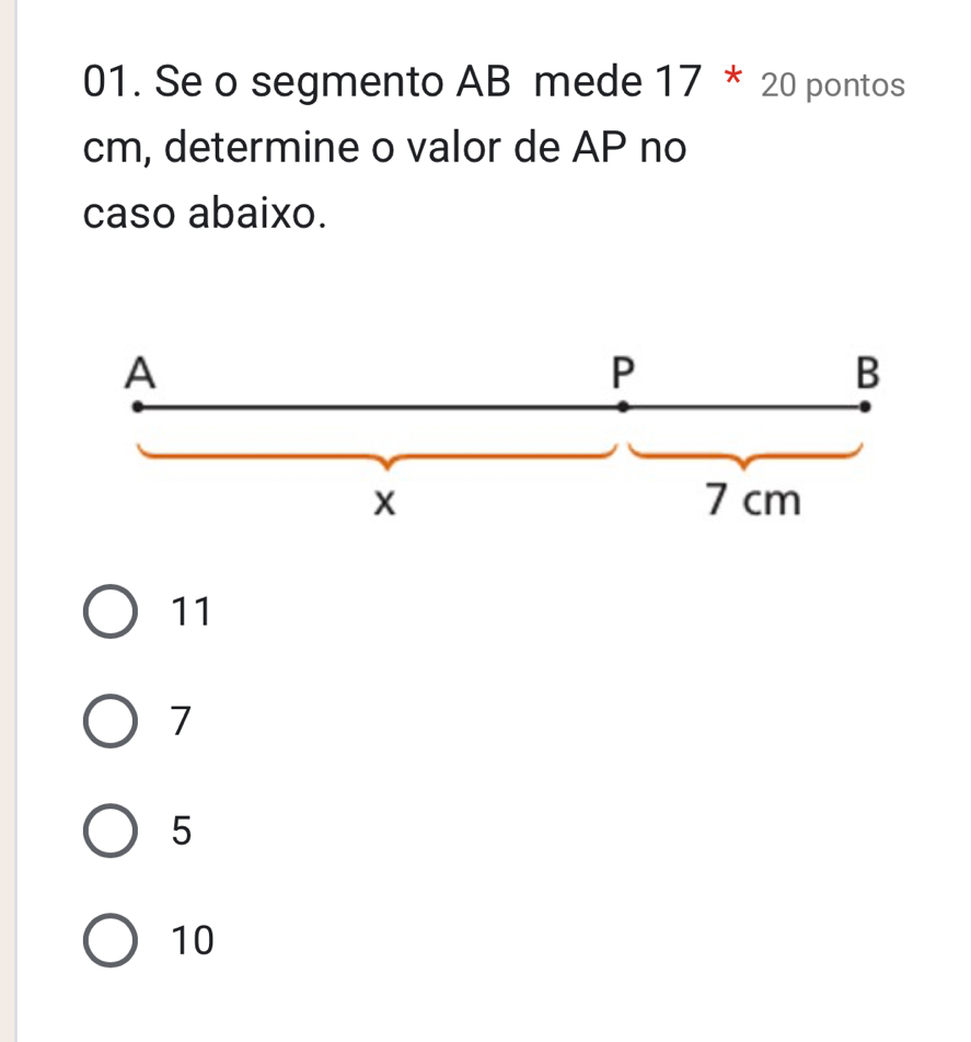 Se o segmento AB mede 17*20 pontos
cm, determine o valor de AP no
caso abaixo.
A
P
B
x 7 cm
11
7
5
10