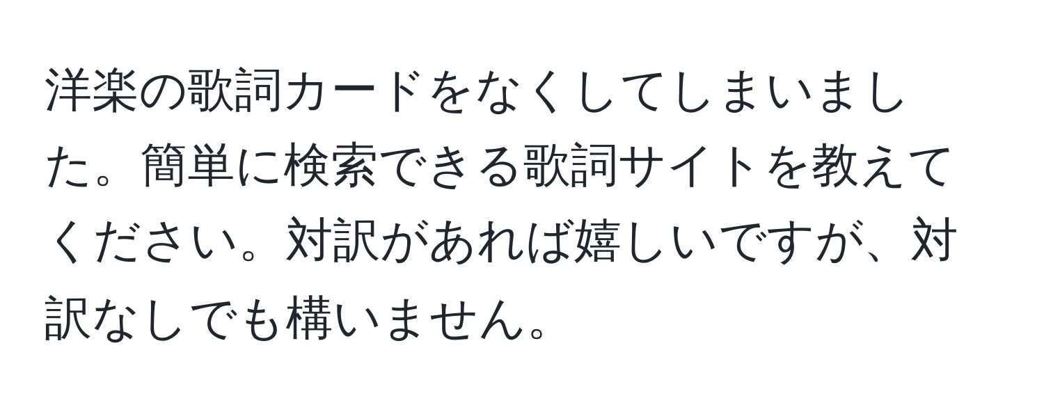 洋楽の歌詞カードをなくしてしまいました。簡単に検索できる歌詞サイトを教えてください。対訳があれば嬉しいですが、対訳なしでも構いません。