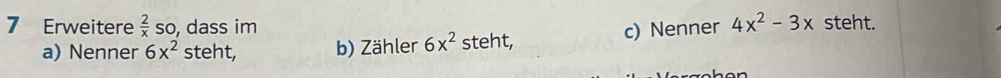 Erweitere  2/x  so, dass im c) Nenner 4x^2-3x steht. 
a) Nenner 6x^2 steht, b) Zähler 6x^2 steht,