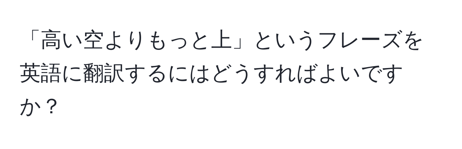 「高い空よりもっと上」というフレーズを英語に翻訳するにはどうすればよいですか？