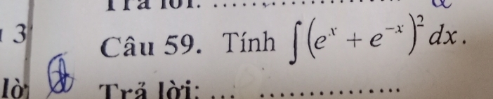 Tính ∈t (e^x+e^(-x))^2dx. 
lò Trả lời: _