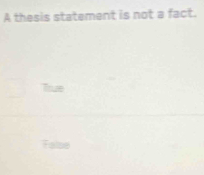 A thesis statement is not a fact.
True
False