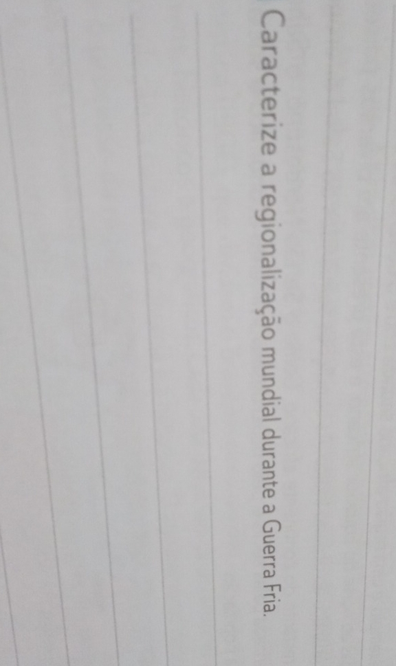 Caracterize a regionalização mundial durante a Guerra Fria. 
_ 
_ 
_ 
_ 
_