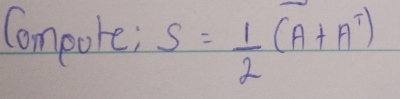 Compore; S= 1/2 (A+A^T)