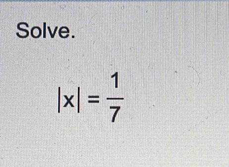 Solve.
|x|= 1/7 