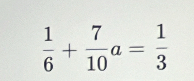  1/6 + 7/10 a= 1/3 