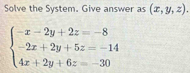 Solve the System. Give answer as (x,y,z).
beginarrayl -x-2y+2z=-8 -2x+2y+5z=-14 4x+2y+6z=-30endarray.