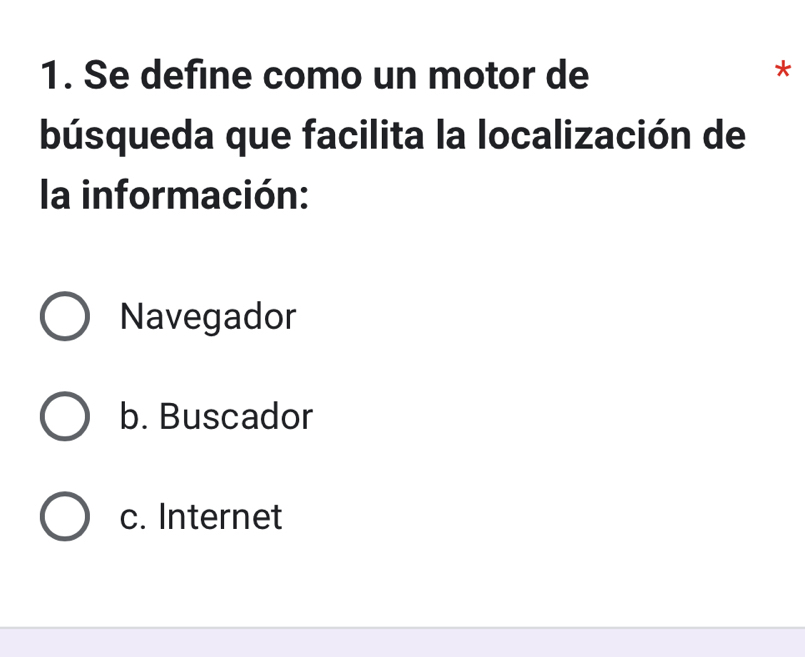 Se define como un motor de
*
búsqueda que facilita la localización de
la información:
Navegador
b. Buscador
c. Internet