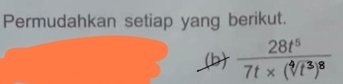 Permudahkan setiap yang berikut. 
(b) frac 28t^57t* (sqrt[4](t^3))^8