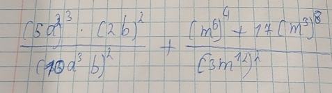 frac (5a^2)^3· (2b)^2(16a^5b)^2+frac (m^3)^4+12(m^3)^8(3m^(12))^2