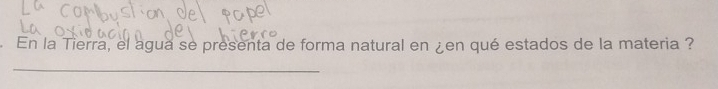 En la Tierra, el agua se presenta de forma natural en ¿en qué estados de la materia ? 
_