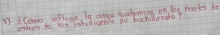 iComo influge Ig carga gcademica, en 100 niveles de 
estres de los estudiantes de bachillerato?