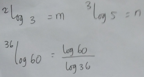 2log _3=m^3log 5=n^(36)log 60= log 60/log 36 