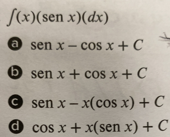 ∈t (x)(senx)(dx)
a senx-cos x+C
b senx+cos x+C
C sen x-x(cos x)+C
d cos x+x(senx)+C