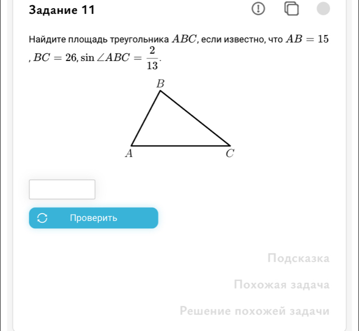 3адание 11 ! 
Найдите плοшадь треугольника АBC, если известно, что AB=15
BC=26, sin ∠ ABC= 2/13 . 
Проверить 
Подсказка 
Похожая задача 
Ρешение похожей задачи