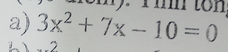 om). I i ton 
a) 3x^2+7x-10=0
2