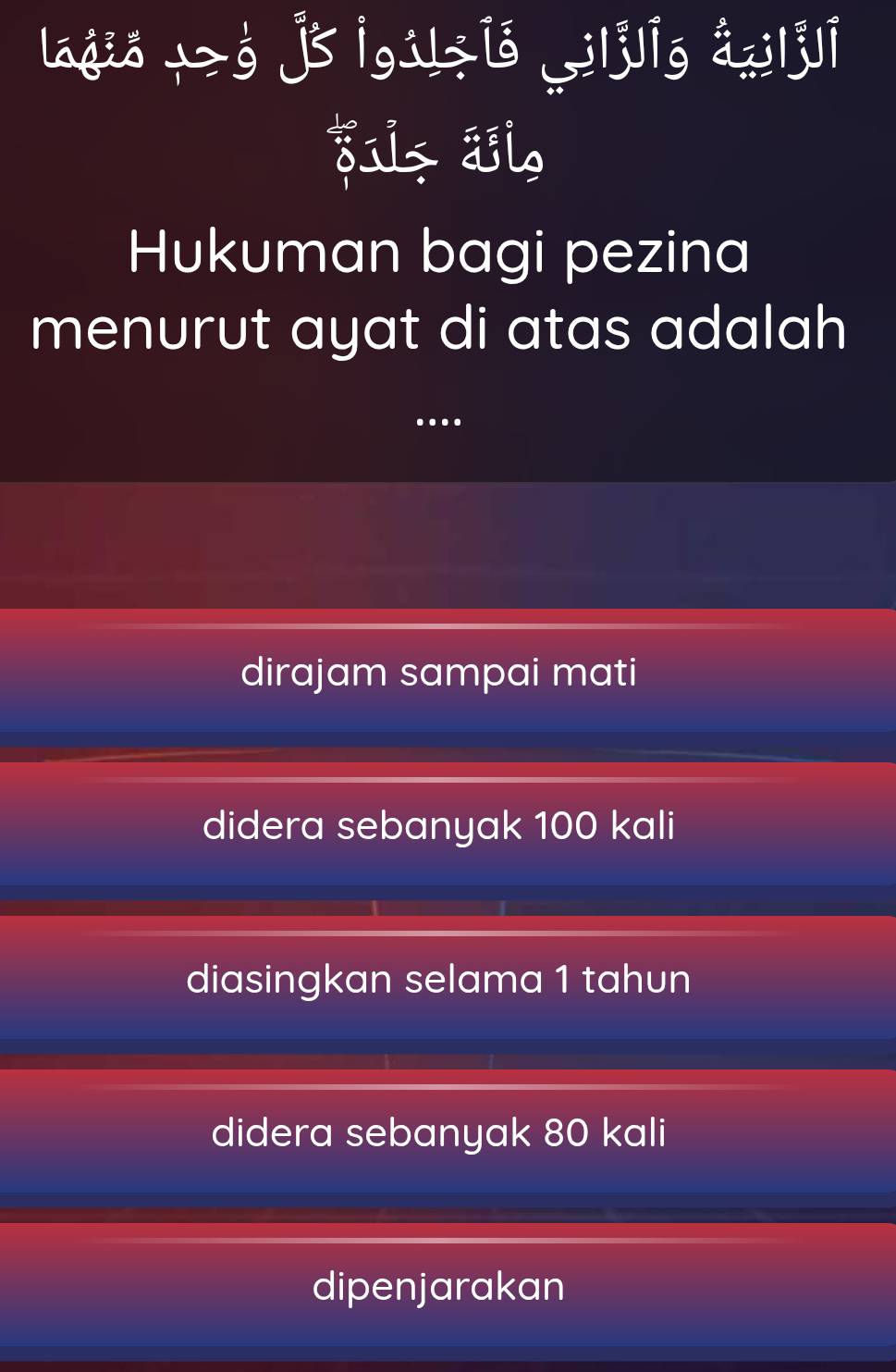 lag;o →> 5 j | o 13 | j15 a,j|jJi
Hukuman bagi pezina
menurut ayat di atas adalah 
....
dirajam sampai mati
didera sebanyak 100 kali
diasingkan selama 1 tahun
didera sebanyak 80 kali
dipenjarakan