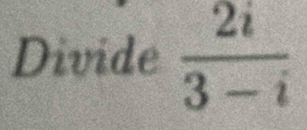 Divide  2i/3-i 