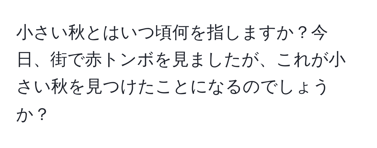 小さい秋とはいつ頃何を指しますか？今日、街で赤トンボを見ましたが、これが小さい秋を見つけたことになるのでしょうか？