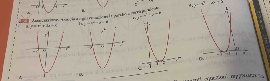 d. y=x^2-5x+6
C
B.
é
56 Associazione. Associa a ogni equazione la parabola corrispondente.
a. y=x^2+5x+6 y=x^2-x-6 :
 
 
A
uenti equazioni rappresenta una