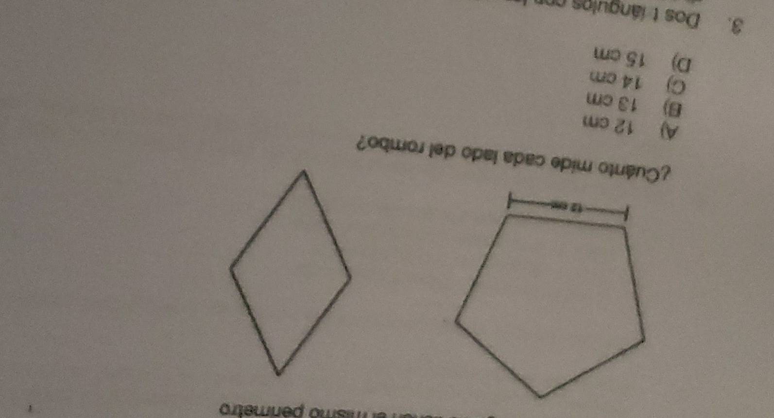 mismo permetro
¿Cuánto mide cada lado del rombo?
A) 12 cm
B) 13 cm
C) 14 cm
D) 15 cm
3. Dos tíángulos en