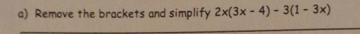 Remove the brackets and simplify 2x(3x-4)-3(1-3x)