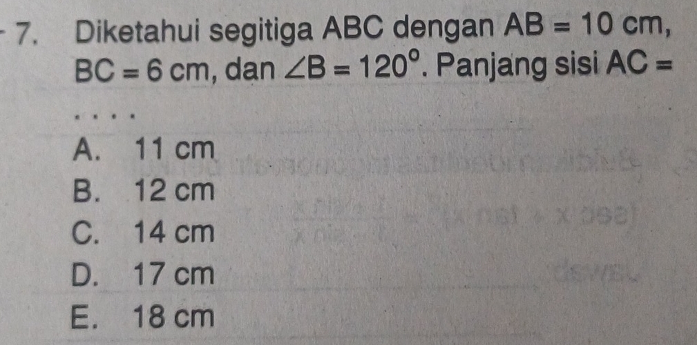 Diketahui segitiga ABC dengan AB=10cm,
BC=6cm , dan ∠ B=120°. Panjang sisi AC=
A. 11 cm
B. 12 cm
C. 14 cm
D. 17 cm
E. 18 cm