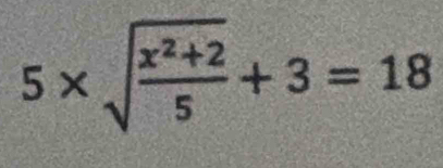 5* sqrt(frac x^2+2)5+3=18