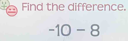 Find the difference.
-10-8