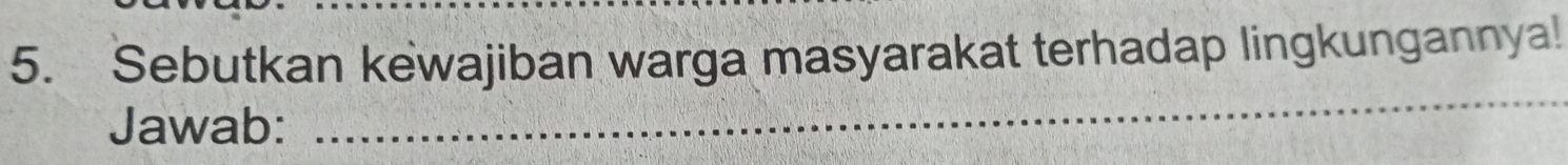 Sebutkan kewajiban warga masyarakat terhadap lingkungannya! 
Jawab: 
_